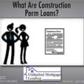 What Are Constuction Perm Loans_